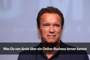 Was Du von Arnold Schwarzenegger über ein Online-Business lernen kannst