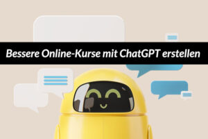Bessere Online-Kurse mit ChatGPT erstellen.